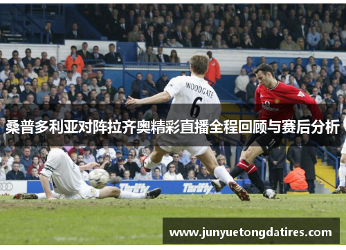 桑普多利亚对阵拉齐奥精彩直播全程回顾与赛后分析